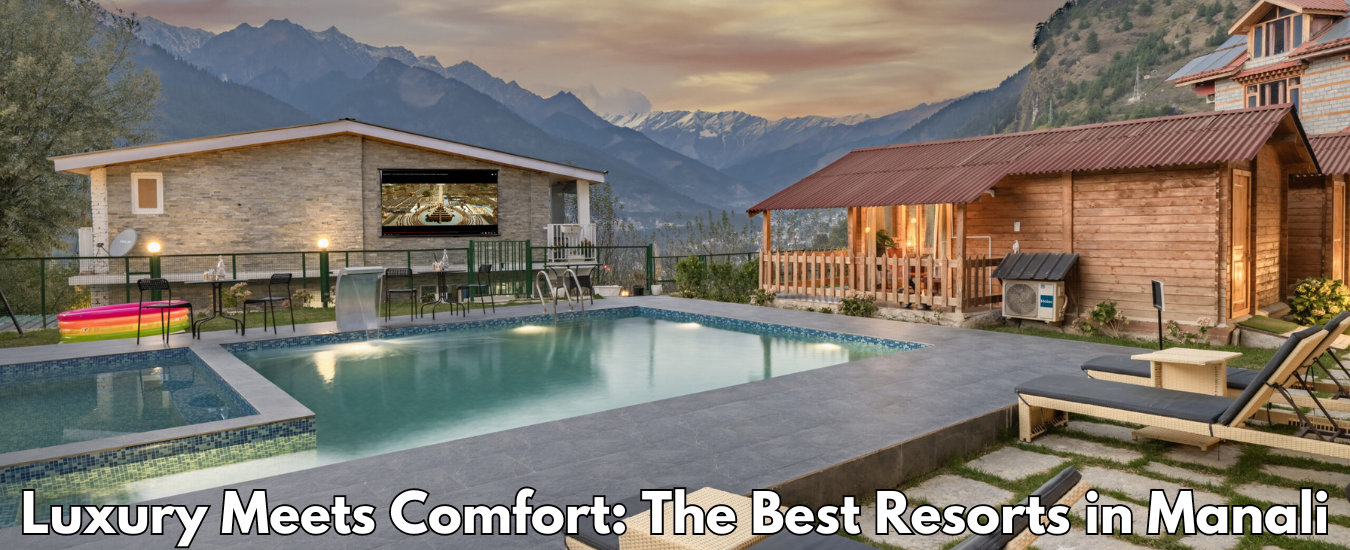 Luxury Meets Comfort: The Best Resorts in Manali